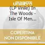 (LP Vinile) In The Woods - Isle Of Men (Limited Black Vinyl) vinile