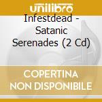 Infestdead - Satanic Serenades (2 Cd) cd musicale