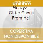 Sleazyz - Glitter Ghoulz From Hell cd musicale