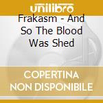 Frakasm - And So The Blood Was Shed cd