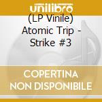 (LP Vinile) Atomic Trip - Strike #3 lp vinile