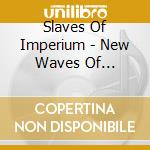 Slaves Of Imperium - New Waves Of Cynicism cd musicale