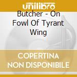 Butcher - On Fowl Of Tyrant Wing cd