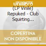 (LP Vinile) Repuked - Club Squirting Blood - Transparent Red Vinyl vinile
