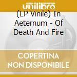(LP Vinile) In Aeternum - Of Death And Fire vinile