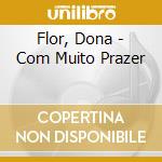 Flor, Dona - Com Muito Prazer cd musicale di Flor, Dona