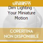 Dim Lighting - Your Miniature Motion cd musicale di Dim Lighting
