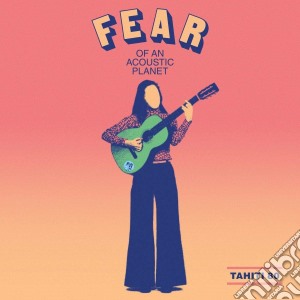 Tahiti 80 - Fear Of An Acoustic Planet cd musicale
