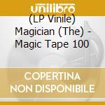 (LP Vinile) Magician (The) - Magic Tape 100 lp vinile