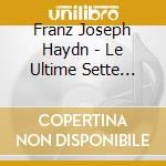 Franz Joseph Haydn - Le Ultime Sette Parole Di Cri cd musicale