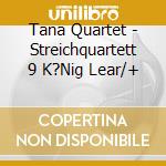 Tana Quartet - Streichquartett 9 K?Nig Lear/+ cd