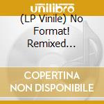 (LP Vinile) No Format! Remixed (2004-2024) / Various vinile