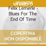 Felix Lemerle - Blues For The End Of Time cd