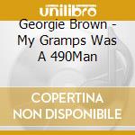 Georgie Brown - My Gramps Was A 490Man cd
