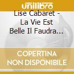 Lise Cabaret - La Vie Est Belle Il Faudra Qu'on S'y Fasse cd