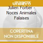 Julien Fortier - Noces Animales Falaises cd