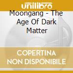 Moongang - The Age Of Dark Matter cd