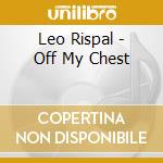 Leo Rispal - Off My Chest cd