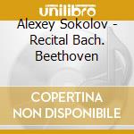 Alexey Sokolov - Recital Bach. Beethoven cd