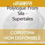 Polylogue From Sila - Supertales cd