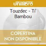 Touzdec - Ti' Bambou cd
