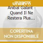Anibal Galant - Quand Il Ne Restera Plus Rien De Moi cd