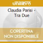 Claudia Parisi - Tra Due cd