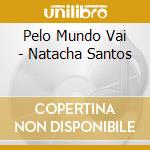 Pelo Mundo Vai - Natacha Santos cd