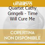 Quartet Cathy Gringelli - Time Will Cure Me cd