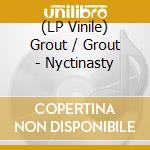 (LP Vinile) Grout / Grout - Nyctinasty vinile
