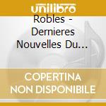 Robles - Dernieres Nouvelles Du Chant cd
