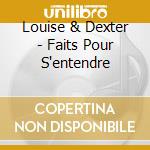 Louise & Dexter - Faits Pour S'entendre cd