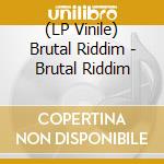(LP Vinile) Brutal Riddim - Brutal Riddim vinile