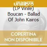 (LP Vinile) Boucan - Ballad Of John Kairos vinile