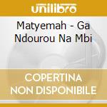 Matyemah - Ga Ndourou Na Mbi cd