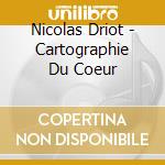 Nicolas Driot - Cartographie Du Coeur cd