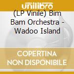 (LP Vinile) Bim Bam Orchestra - Wadoo Island vinile
