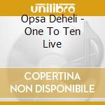 Opsa Deheli - One To Ten Live cd
