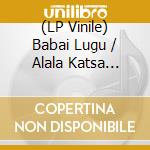 (LP Vinile) Babai Lugu / Alala Katsa Katsa - Altern'antsiva vinile