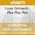 Louis Grimandi - Plus Plus Plus cd