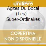 Agites Du Bocal (Les) - Super-Ordinaires cd