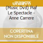 (Music Dvd) Piaf Le Spectacle - Anne Carrere cd