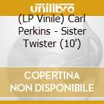 (LP Vinile) Carl Perkins - Sister Twister (10