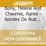 Bohy, Helene And Chaumie, Agnes - Rondes De Nuit (Digipack) cd musicale di Bohy, Helene And Chaumie, Agnes