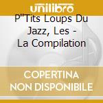 P''Tits Loups Du Jazz, Les - La Compilation cd