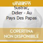 Sustrac, Didier - Au Pays Des Papas