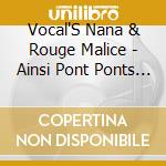 Vocal'S Nana & Rouge Malice - Ainsi Pont Ponts Ponts cd musicale di Vocal'S Nana & Rouge Malice