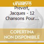 Prevert, Jacques - 12 Chansons Pour Les Enfants cd musicale di Prevert, Jacques