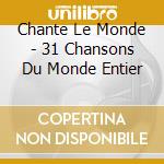 Chante Le Monde - 31 Chansons Du Monde Entier cd