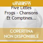 Five Littles Frogs - Chansons Et Comptines Anglaises cd